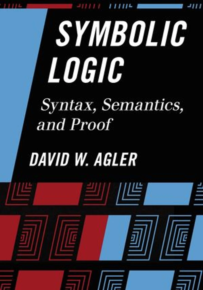 Symbolic Logic: Syntax, Semantics, And Proof