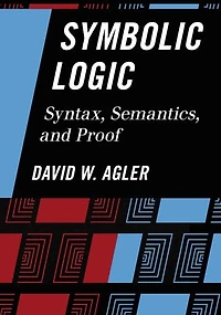 Symbolic Logic: Syntax, Semantics, And Proof