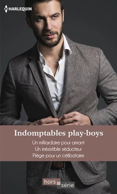 Indomptables play-boys: Un milliardaire pour amant - Un irrésistible séducteur - Piège pour un célibataire