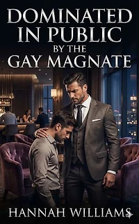 Dominated In Public By The Gay Magnate: A Cuckold Bi-Curious Contemporary Erotic Romance