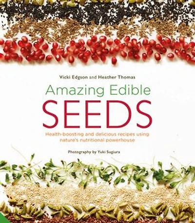 Amazing Edible Seeds: Health-boosting and delicious recipes using nature's nutritional powerhouse