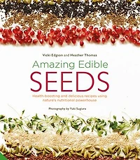 Amazing Edible Seeds: Health-boosting and delicious recipes using nature's nutritional powerhouse