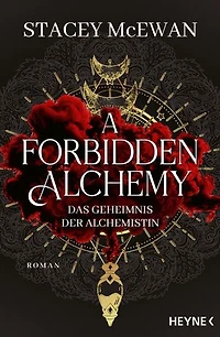 A Forbidden Alchemy – Das Geheimnis der Alchemistin: Roman