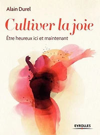 Cultiver la joie : être heureux ici et maintenant: maintenant