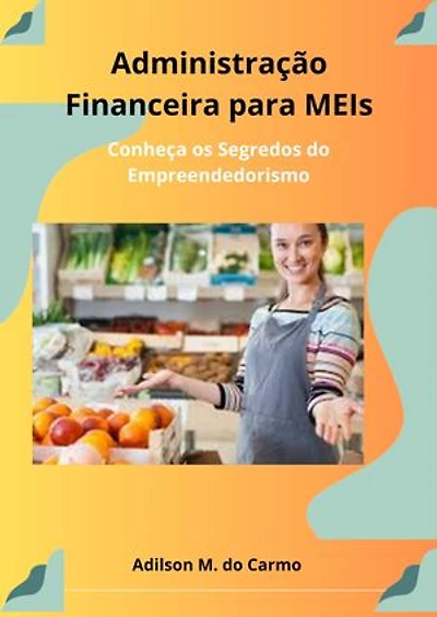 Administração Financeira Para MEIs: Conheça os Segredos do Empreendedorismo