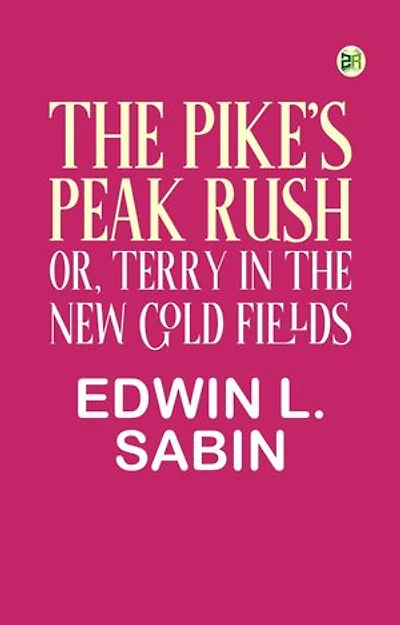 The Pike's Peak Rush; Or, Terry in the New Gold Fields