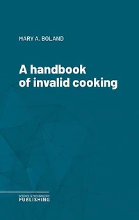 A handbook of invalid cooking