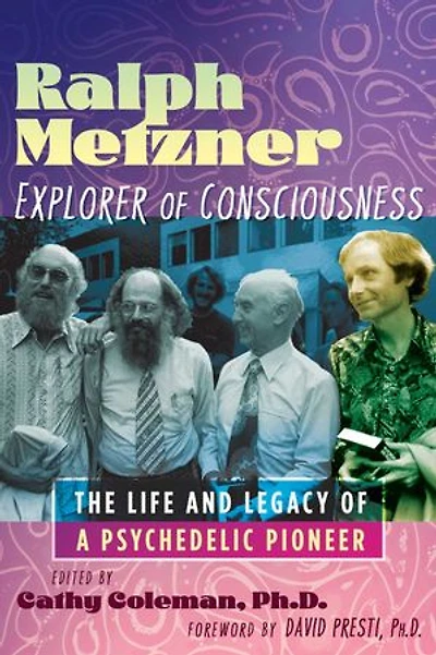 Ralph Metzner, Explorer of Consciousness: The Life and Legacy a Psychedelic Pioneer