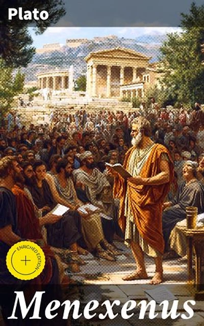 Menexenus: Enriched edition. Reflections on Patriotism, Oratory, and Power: A Philosophical Eulogy