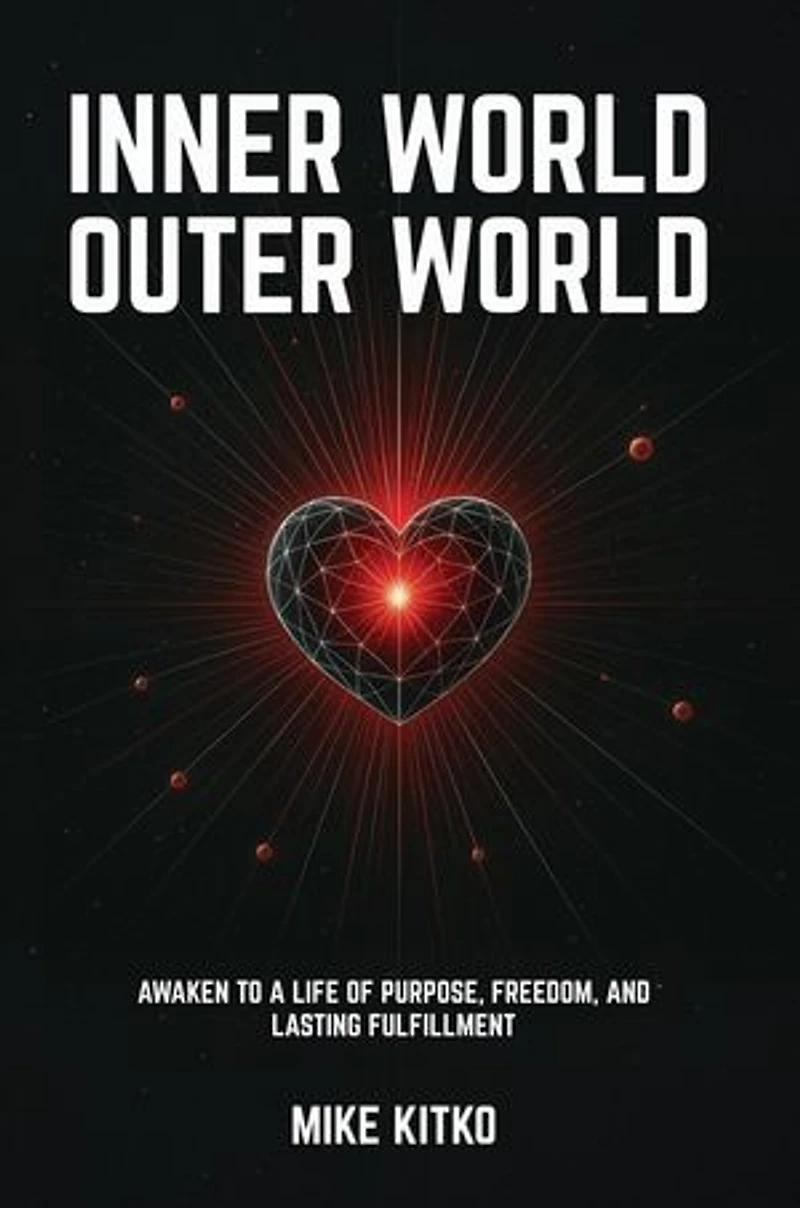 Inner World, Outer World: Awaken to a Life of Purpose, Freedom, and Lasting Fulfillment