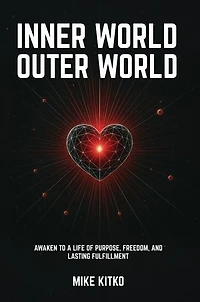 Inner World, Outer World: Awaken to a Life of Purpose, Freedom, and Lasting Fulfillment