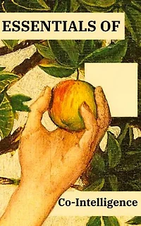 Essentials Of Co-Intelligence: Living and Working with AI IN DETAILS