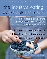 The Intuitive Eating Workbook For Teens: A Non-diet, Body Positive Approach To Building Healthy Relationship With Food