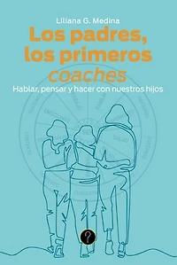 Los padres, los primeros coaches: Hablar, pensar y hacer con nuestros hijos