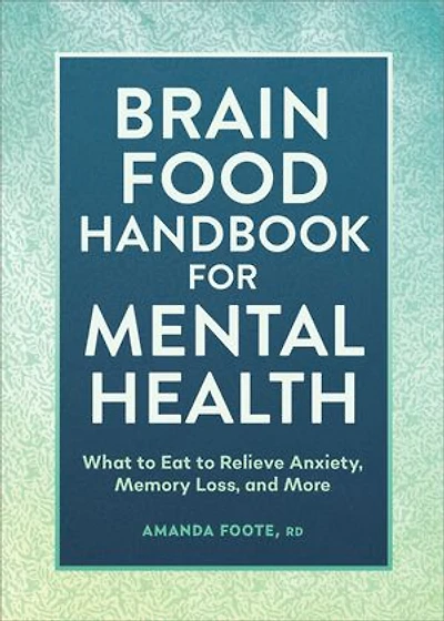 Brain Food Handbook for Mental Health: What to Eat Relieve Anxiety, Memory Loss, and More