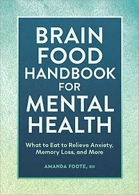 Brain Food Handbook for Mental Health: What to Eat Relieve Anxiety, Memory Loss, and More