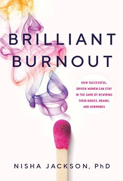 Brilliant Burnout: How Successful, Driven Women Can Stay the Game by Rewiring Their Bodies, Brains, and Hormones
