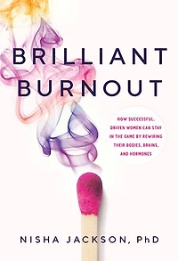 Brilliant Burnout: How Successful, Driven Women Can Stay the Game by Rewiring Their Bodies, Brains, and Hormones