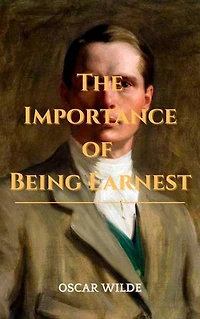 The Importance of Being Earnest A Trivial Comedy for Serious People