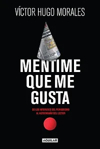 Mentime que me gusta: De los intereses del periodismo al autoengaño del lector