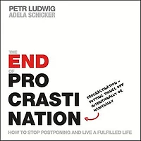 The End of Procrastination: How to Stop Postponing and Live a Fulfilled Life
