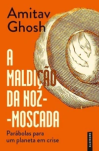 A Maldição da Noz-Moscada: Parábolas para um Planeta em Crise