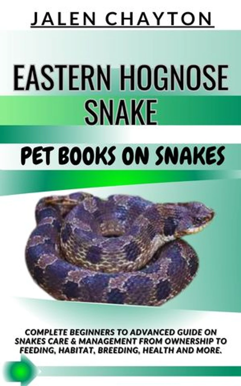 EASTERN HOGNOSE SNAKE PET BOOKS ON SNAKES: Complete Beginners To Advanced Guide On Snakes Care & Management From Ownership To Feeding, Habitat, Breeding, Health And more.