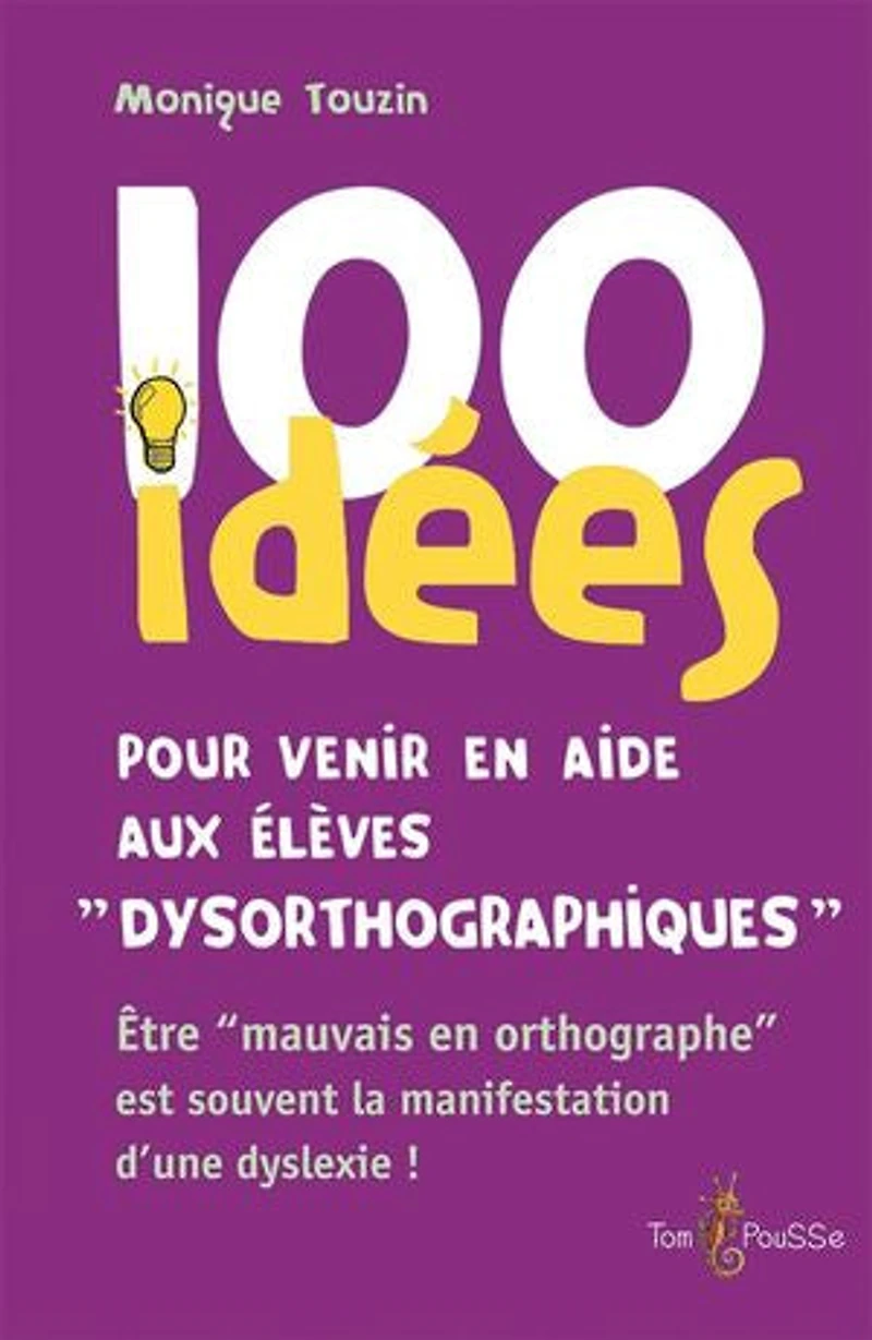 100 idées pour venir en aide aux élèves dysorthographiques: Être « mauvais en orthographe » est souvent la manifestation d’une dyslexie !