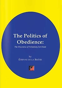 THE POLITICS OF OBEDIENCE.: The Discourse of Voluntary Servitude