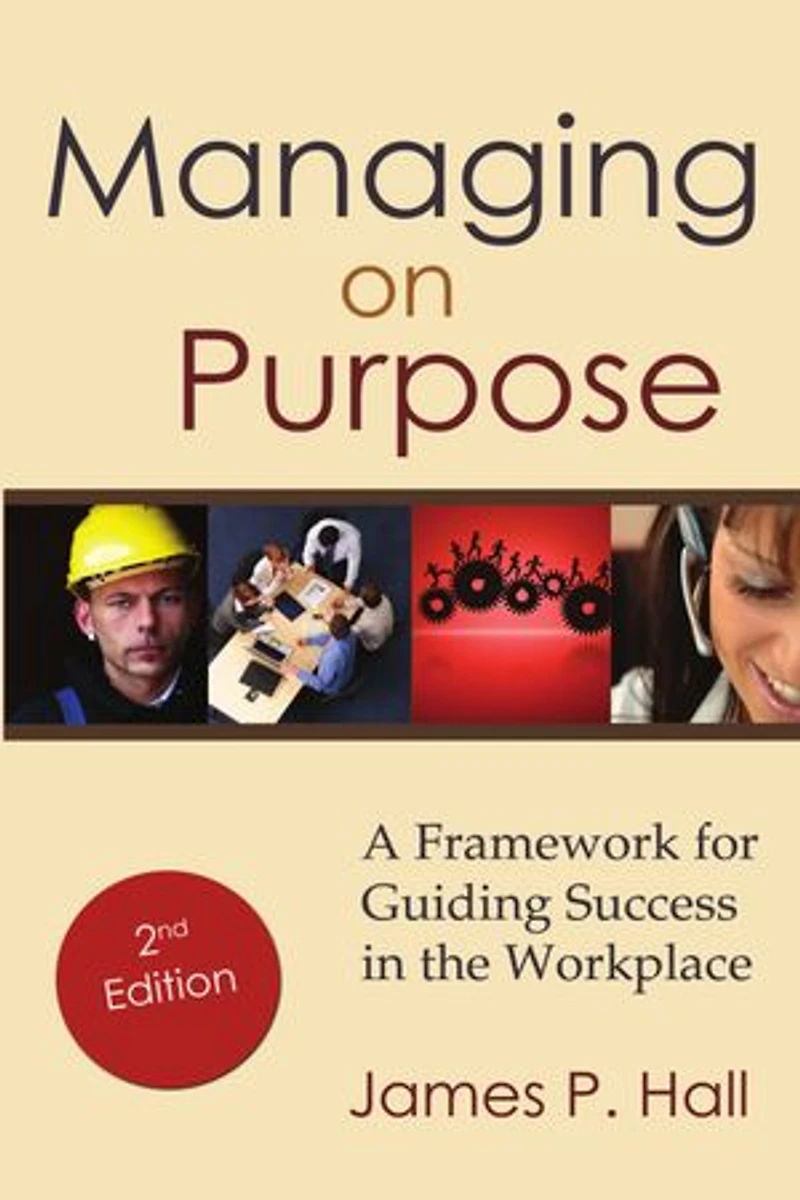 Managing on Purpose: A Framework for Guiding Success the Workplace