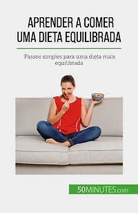 Aprender a comer uma dieta equilibrada: Passos simples para uma dieta mais equilibrada
