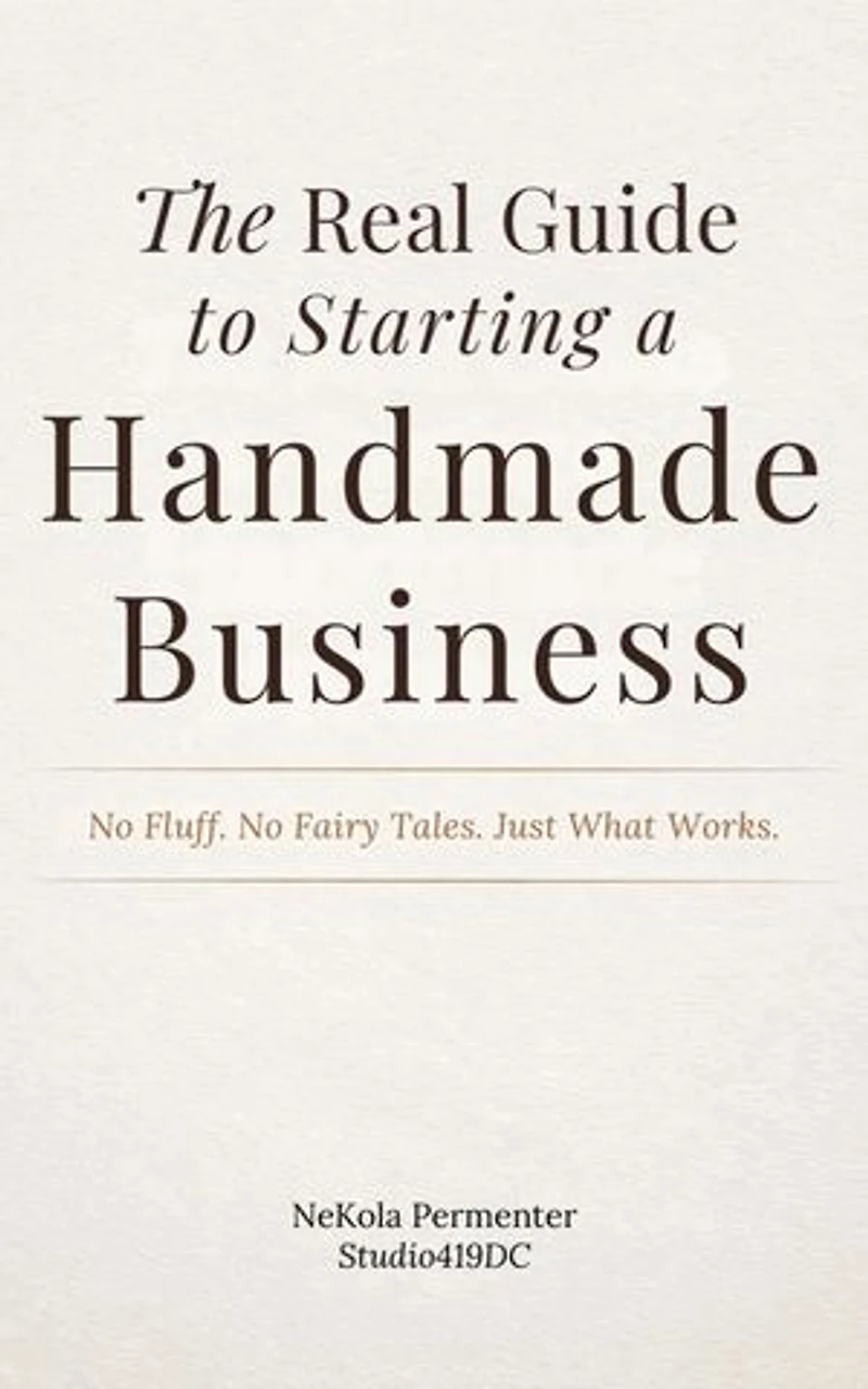 The Real Guide to Starting a Handmade Business: No Fluff. No Fairytales. Just What Works.