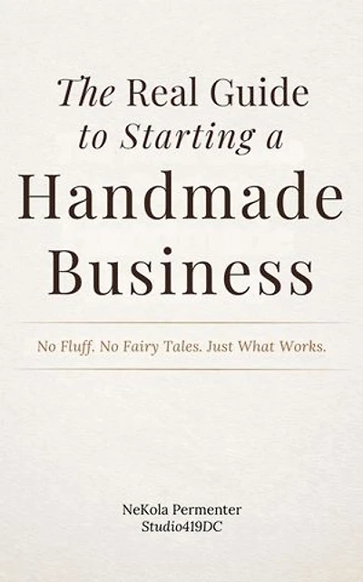 The Real Guide to Starting a Handmade Business: No Fluff. No Fairytales. Just What Works.
