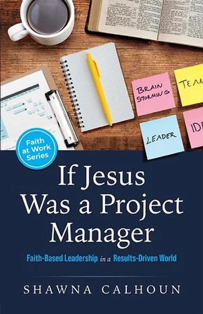 If Jesus Was a Project Manager: Faith-based Leadership in a Results-driven World