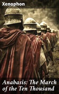 Anabasis: The March of the Ten Thousand: Enriched edition. The Persian Expedition of Cyrus