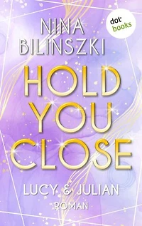 Hold you close: Lucy & Julian: Roman | Philadelphia University Romance, Band 2 - Wenn eine einzige Berührung alles verändert …