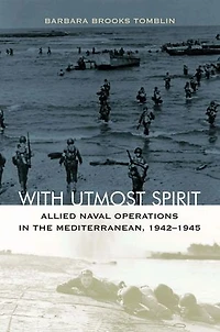 With Utmost Spirit: Allied Naval Operations The Mediterranean, 1942-1945