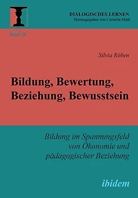 Bildung, Bewertung, Beziehung, Bewusstsein: Bildung im Spannungsfeld von Ökonomie und pädagogischer Beziehung