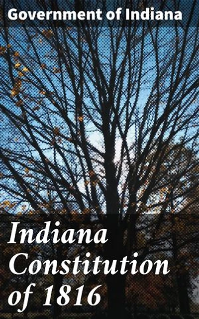 Indiana Constitution of 1816: Foundational Principles of Indiana State Government in 1816