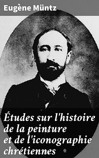 Études sur l'histoire de la peinture et de l'iconographie chrétiennes: Exploration approfondie de l'iconographie chrétienne à travers l'histoire de la peinture
