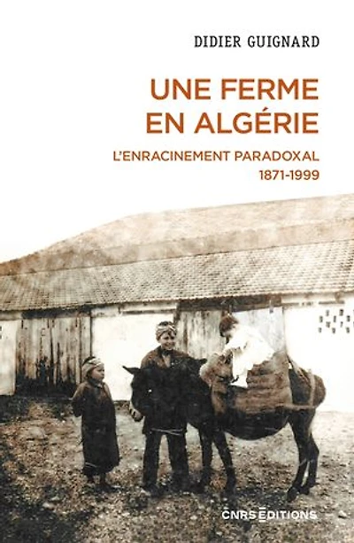 Une ferme en Algérie : l'enracinement paradoxal 1871-1999: