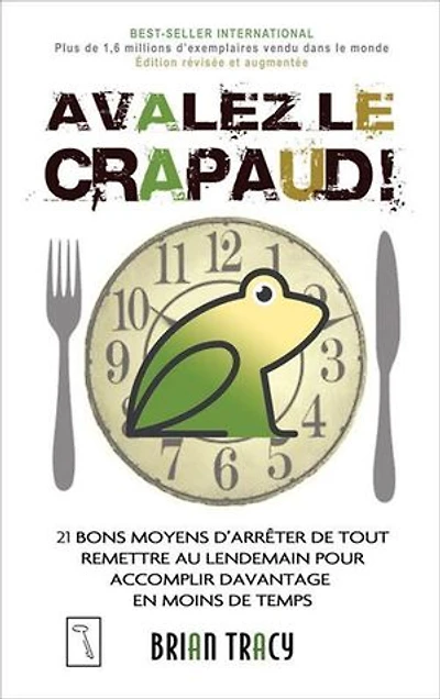 Avalez le crapaud!: 21 bons moyens d'arrêter de tout remettre au lendemain, pour accomplir davantage en moins temps