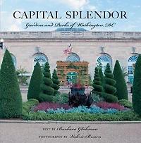 Capital Splendor: Gardens And Parks Of Washington Dc