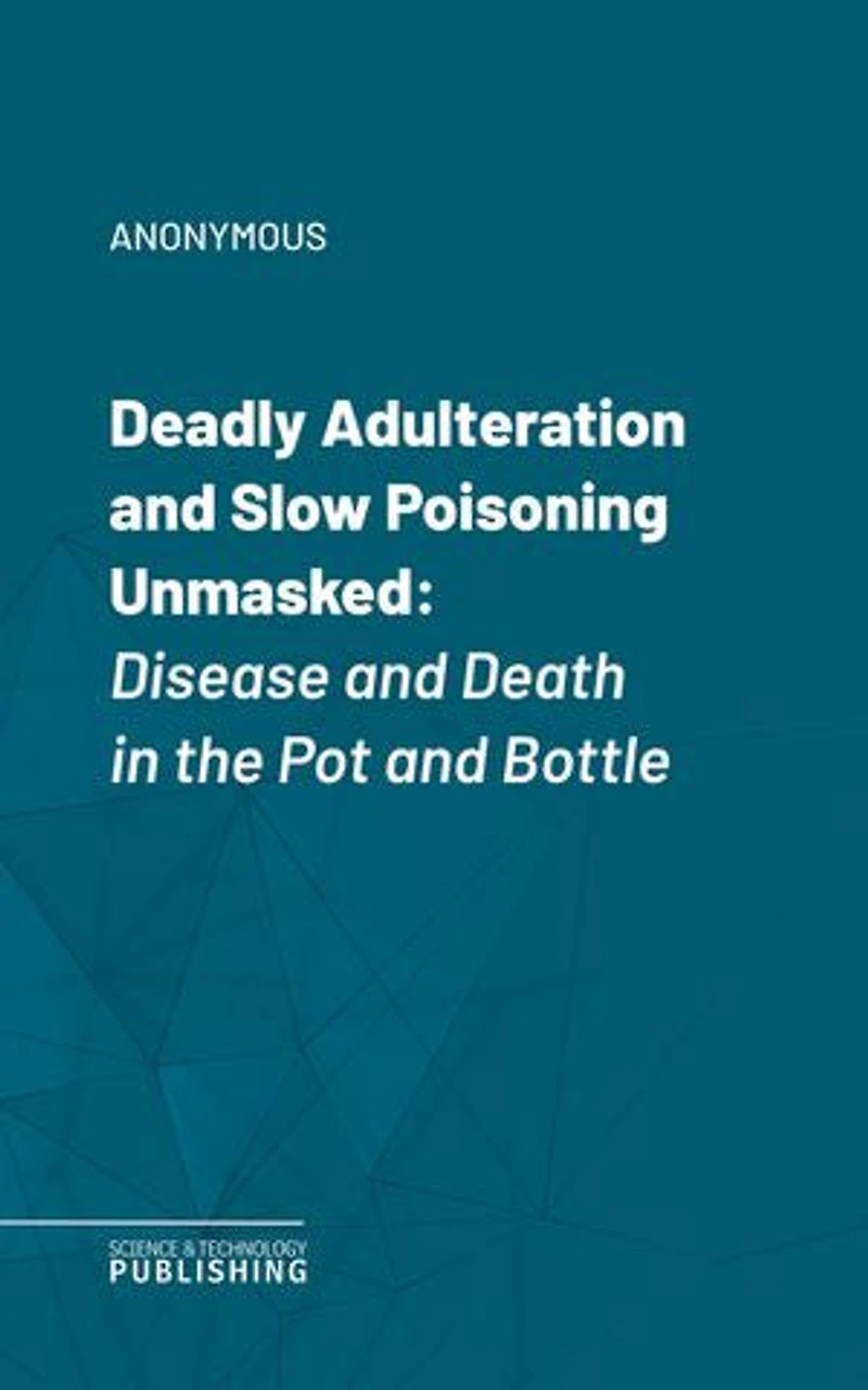 Deadly Adulteration and Slow Poisoning Unmasked: Disease and Death in the Pot and Bottle