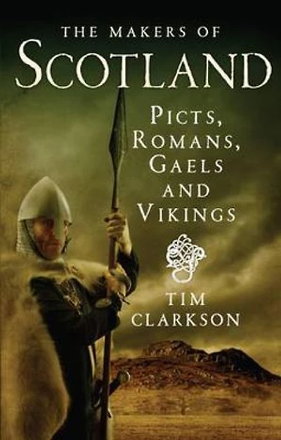 The Makers Of Scotland: Picts, Romans, Gaels And Vikings