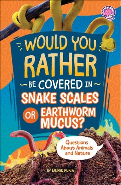 Would You Rather Be Covered Snake Scales or Earthworm Mucus?: Questions About Animals and Nature