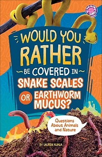 Would You Rather Be Covered Snake Scales or Earthworm Mucus?: Questions About Animals and Nature