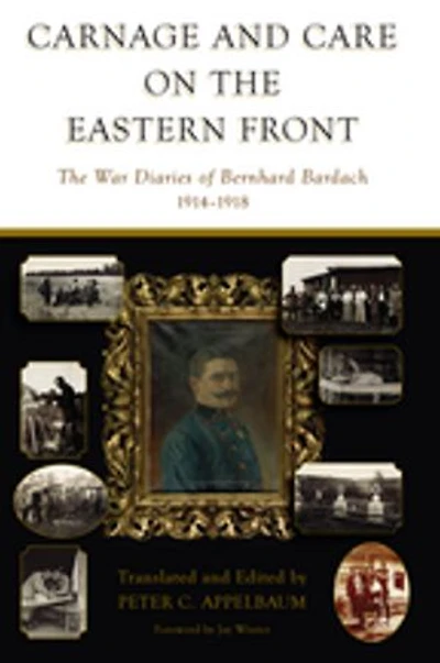 Carnage and Care on The Eastern Front: War Diaries of Bernhard Bardach, 1914-1918