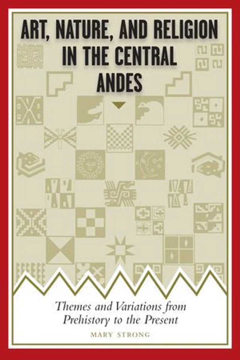 Art, Nature, and Religion the Central Andes: Themes Variations from Prehistory to Present