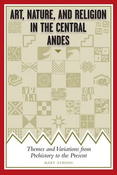 Art, Nature, and Religion the Central Andes: Themes Variations from Prehistory to Present